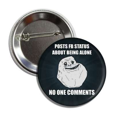 posts facebook status about being alone no one comments forever alone butto
