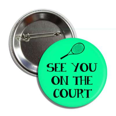 see you on the court tennis racket button