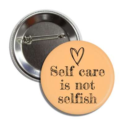 self care is not selfish peach button