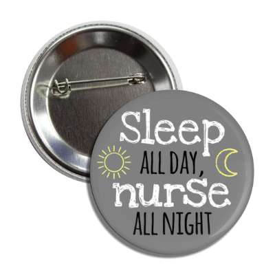 sleep all day nurse all night grey button