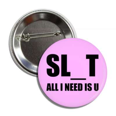 slut all i need is u button