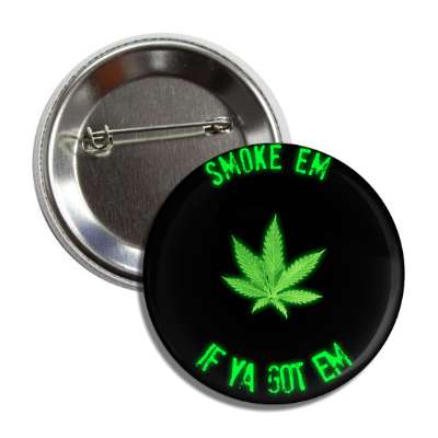 smoke em if ya got em black green marijuana leaf button