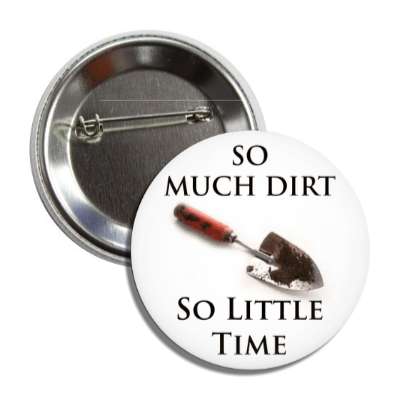 so much dirt so little time hand shovel button