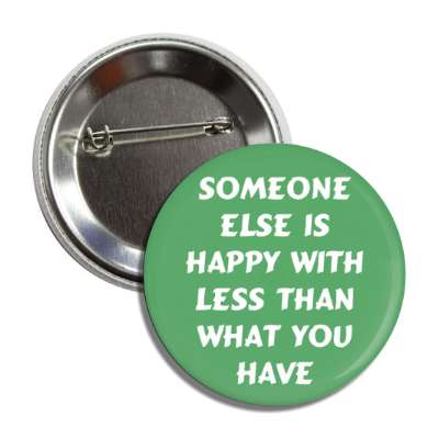 someone else is happy with less than what you have button