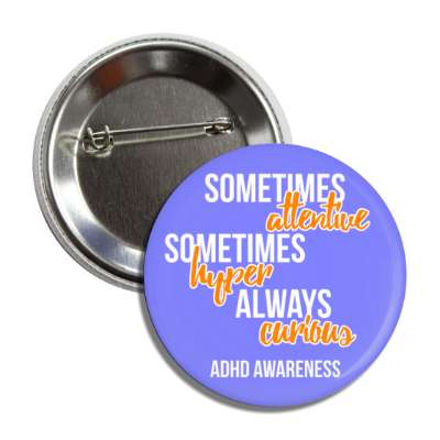 sometimes attentive sometimes hyper always curious blue adhd awareness button
