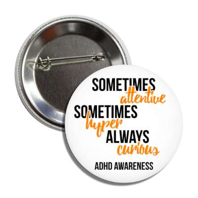 sometimes attentive sometimes hyper always curious white adhd awareness button