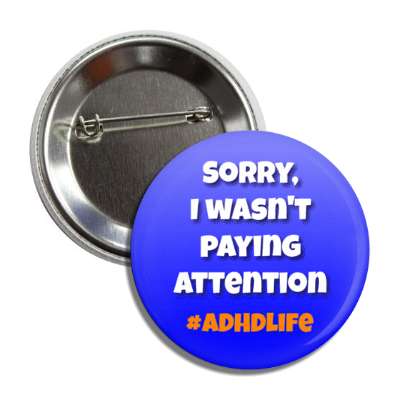 sorry, i wasn't paying attention adhd life blue button
