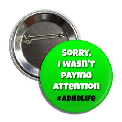 sorry, i wasn't paying attention adhd life green button
