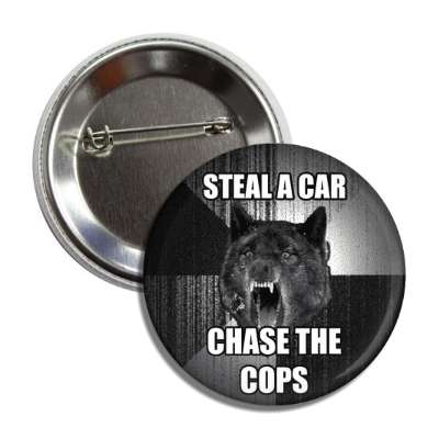 steal a car chase the cops insanity wolf button