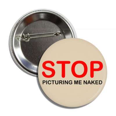 stop picturing me naked button