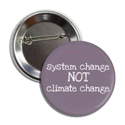system change not climate change button