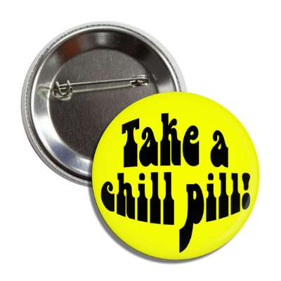 take a chill pill hippy yellow button