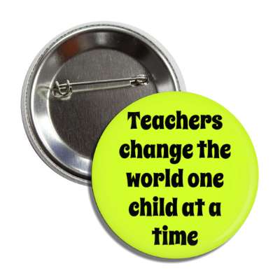 teachers change the world one child at a time button