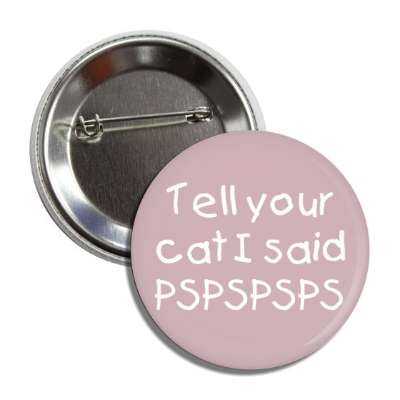 tell your cat i said pspspsps button
