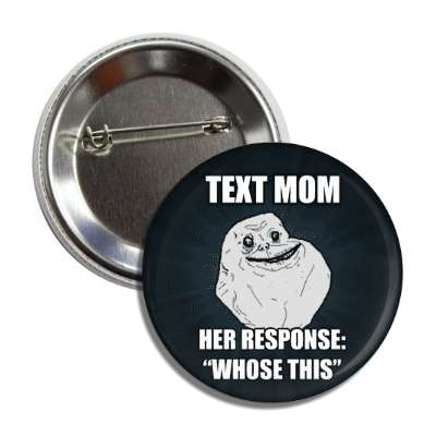 text mom her response whose this forever alone button