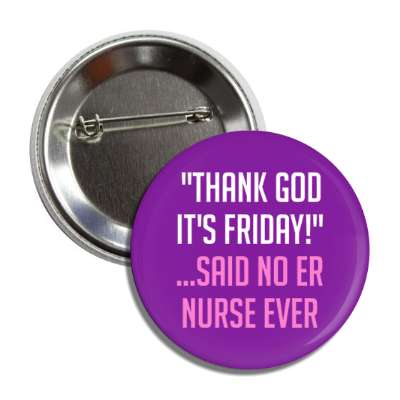 thank god its friday said no er nurse ever purple button