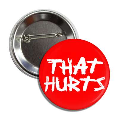 that hurts button