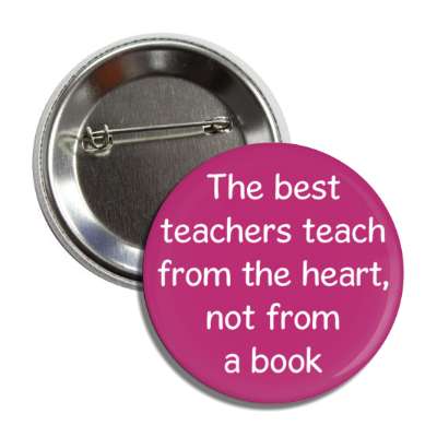 the best teachers teach from the heart not from a book button