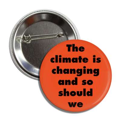 the climate is changing and so should we button