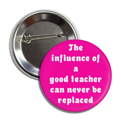 the influence of a good teacher can never be replaced button