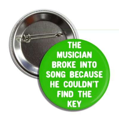 the musician broke into song because he couldnt find the key button
