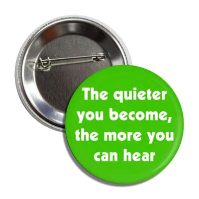 the quieter you become the more you can hear button