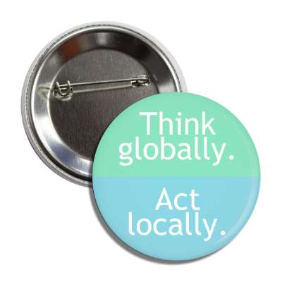 think globally act locally button