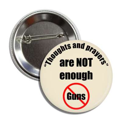 thoughts and prayers are not enough no guns button