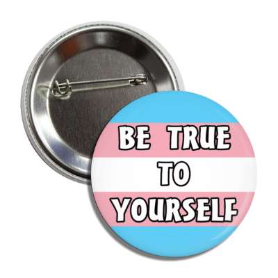 trans be true to yourself transgender pride flag button