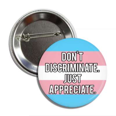 trans dont discriminate just appreciate transgender pride flag button