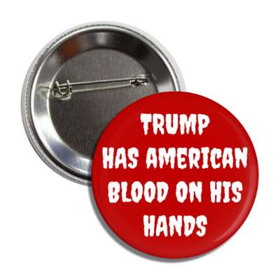 trump has american blood on his hands deep red button