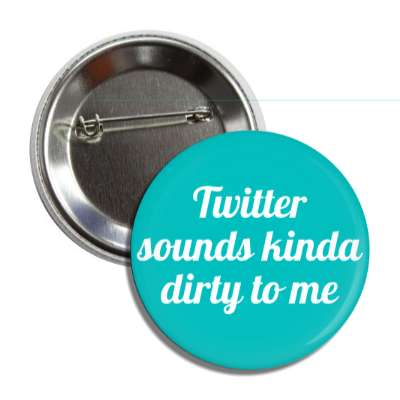 twitter sounds kinda dirty to me button