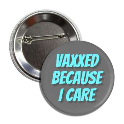 vaxxed because i care grey button