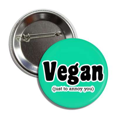 vegan just to annoy you button