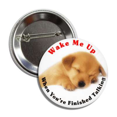 wake me up when youre finished talking sleepign puppy button