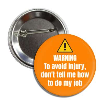 warning to avoid injury don't tell me how to do my job orange button