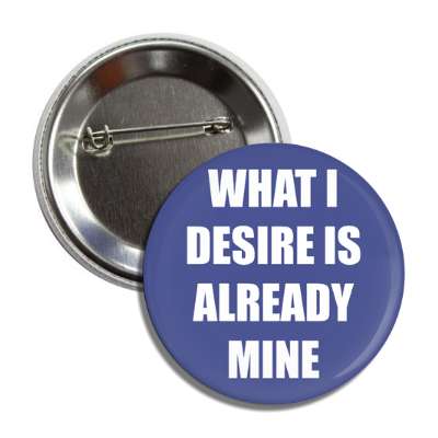 what i desire is already mine button