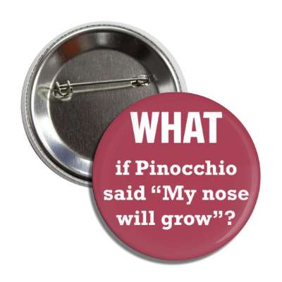 what if pinocchio said my nose will grow button