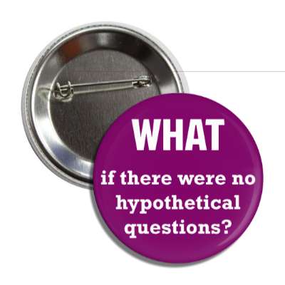 What If There Were No Hypothetical Questions Button | Wacky Buttons What If There Were No Hypothetical Questions Button | Wacky Buttons