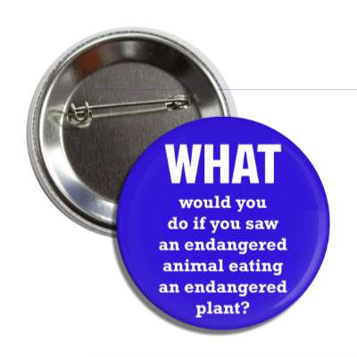 what would you do if you saw an endangered animal eating an endangered plan