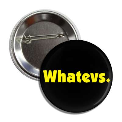 whatevs button