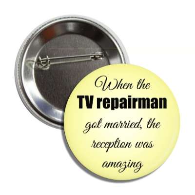 when the tv repairman got married the reception was amazing button