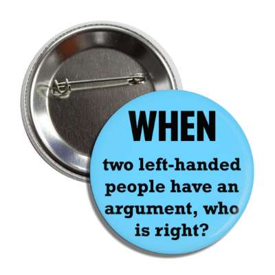 when two left handed people have an argument who is right button