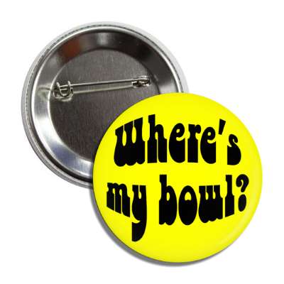 wheres my bowl hippy button