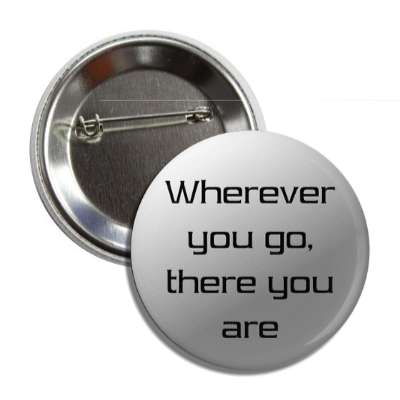 wherever you go there you are button