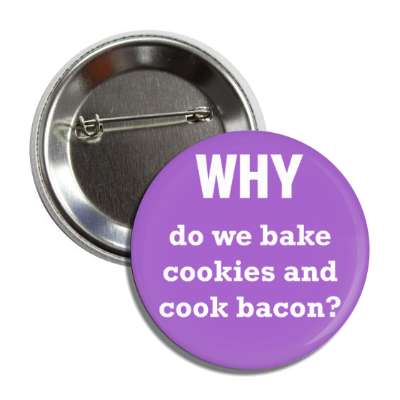 why do we bake cookies and cook bacon button