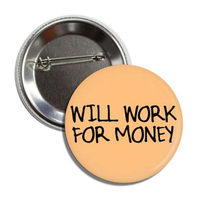 will work for money handwritten button