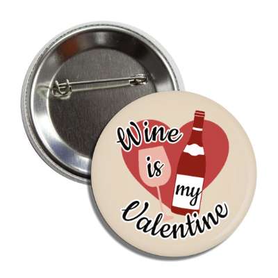 wine is my valentine bottle wineglass button