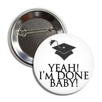 yeah im done baby graduation cap button