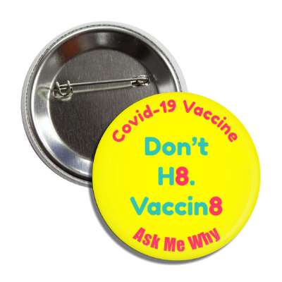 yellow covid 19 vaccine dont hate vaccinate ask my why novely wordplay slang button